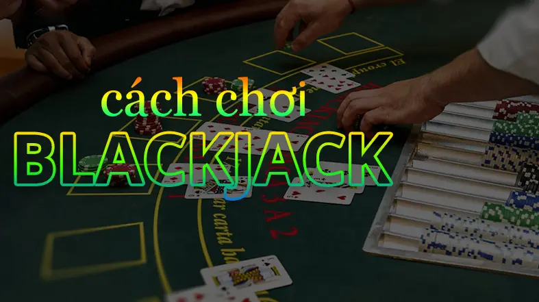 Cách chơi tựa game BlackJack Gemwin